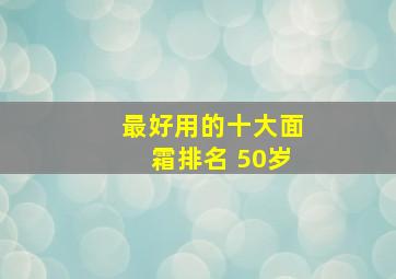 最好用的十大面霜排名 50岁